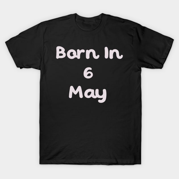 Born In 6 May T-Shirt by Fandie